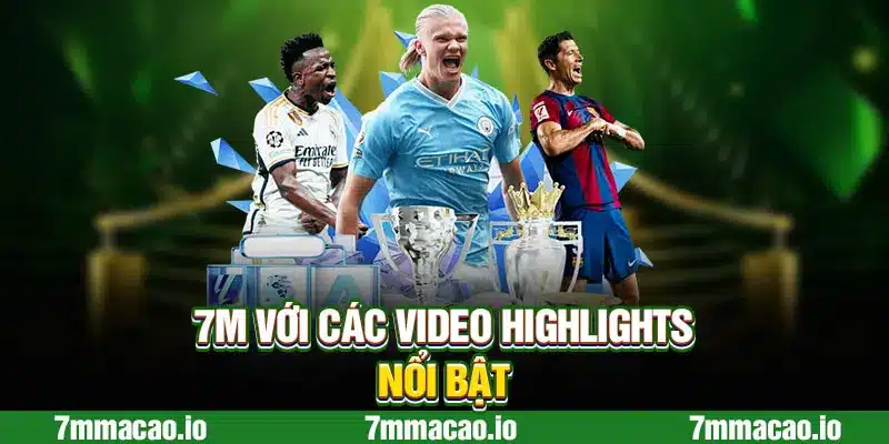 7M với các video highlights nổi bật