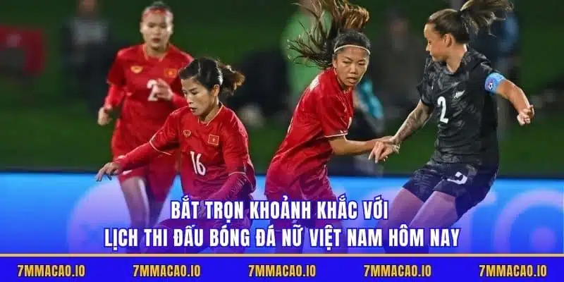 Bắt trọn khoảnh khắc với lịch thi đấu bóng đá nữ Việt Nam hôm nay