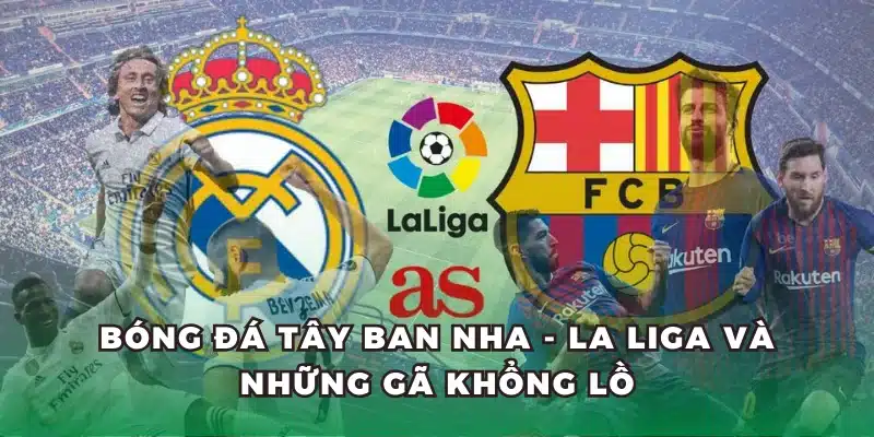 Bóng đá Tây Ban Nha - La Liga và những gã khổng lồ