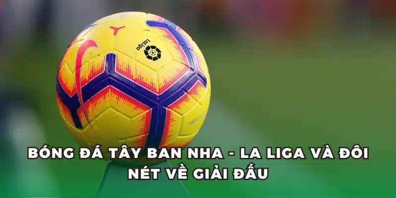 Bóng đá Tây Ban Nha - La Liga và đôi nét về giải đấu