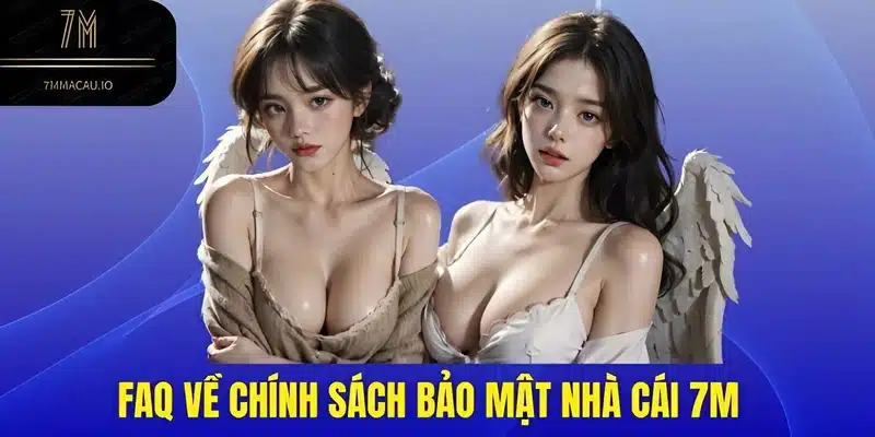 FAQ về chính sách bảo mật nhà cái 7M 