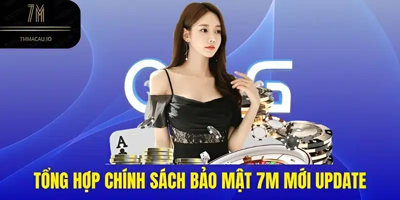 Tổng hợp chính sách bảo mật 7M mới update
