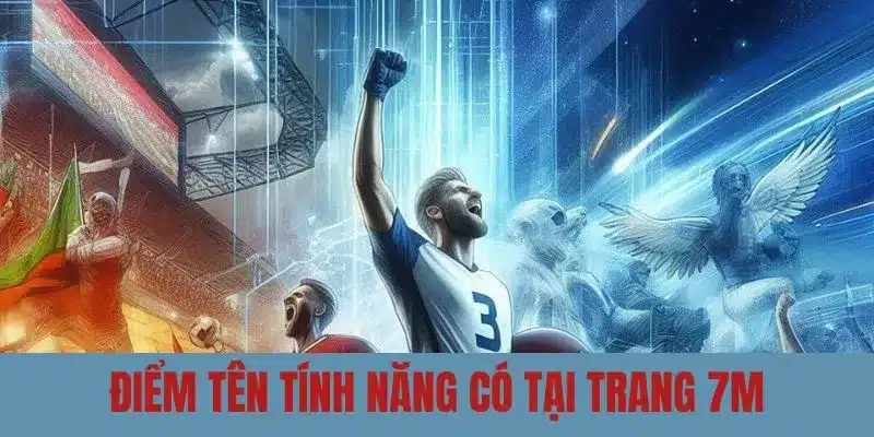 Điểm tên tính năng đa dạng có tại 7M